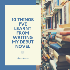 10 things I've learnt from writing my debut novel | allisontait.com