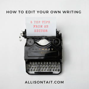 How to edit your own writing: top 5 tips from an editor | allisontait.com
