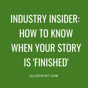 Industry Insider: How to know when your story is 'finished' | allisontait.com