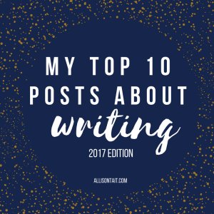 Top 10 posts about writing (2017) | allisontait.com