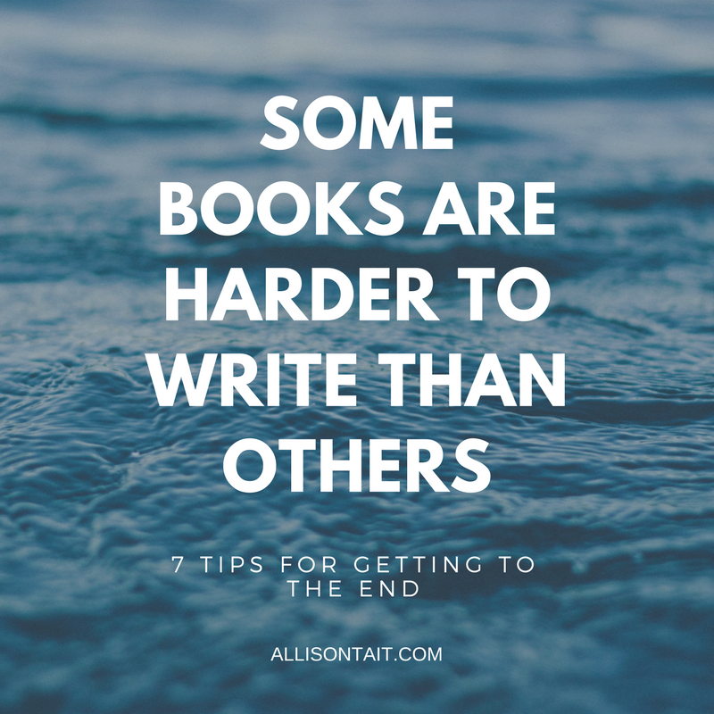Some books are harder to write than others: 7 tips for getting to The End | allisontait.com