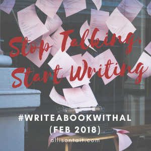 Stop Talking, Start Writing with #writeabookwithal Feb 2018