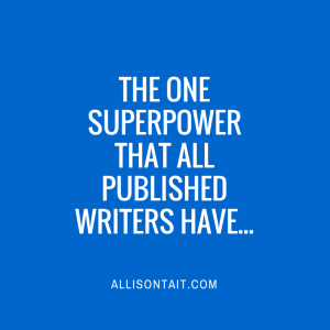 THE ONE SUPERPOWER THAT ALL PUBLISHED WRITERS HAVE