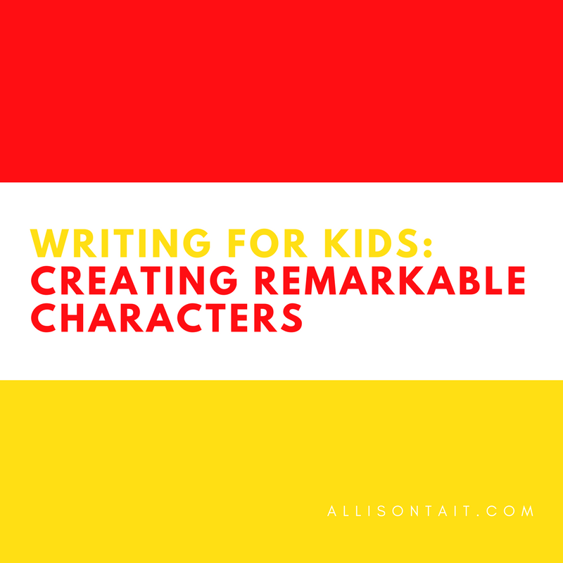 Writing for Kids: Creating remarkable characters Writing tips for kids: Creating remarkable characters | allisontait.com
