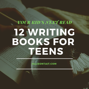 12 writing books for teen writers | allisontait.com