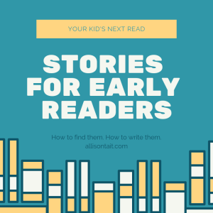 How to find (and write) stories for early readers | allisontait.com